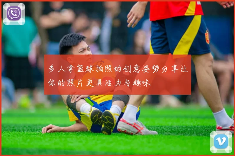 多人拿篮球拍照的创意姿势分享让你的照片更具活力与趣味